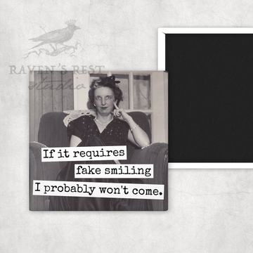 MAGNET. If It Requires Fake Smiling I Probably Won't Come. - 0