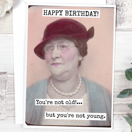 HAPPY BIRTHDAY! You're Not Old!... But You're Not Young.