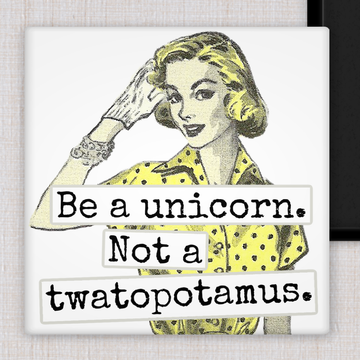MAGNET. Be A Unicorn. Not A Twatopotamus.