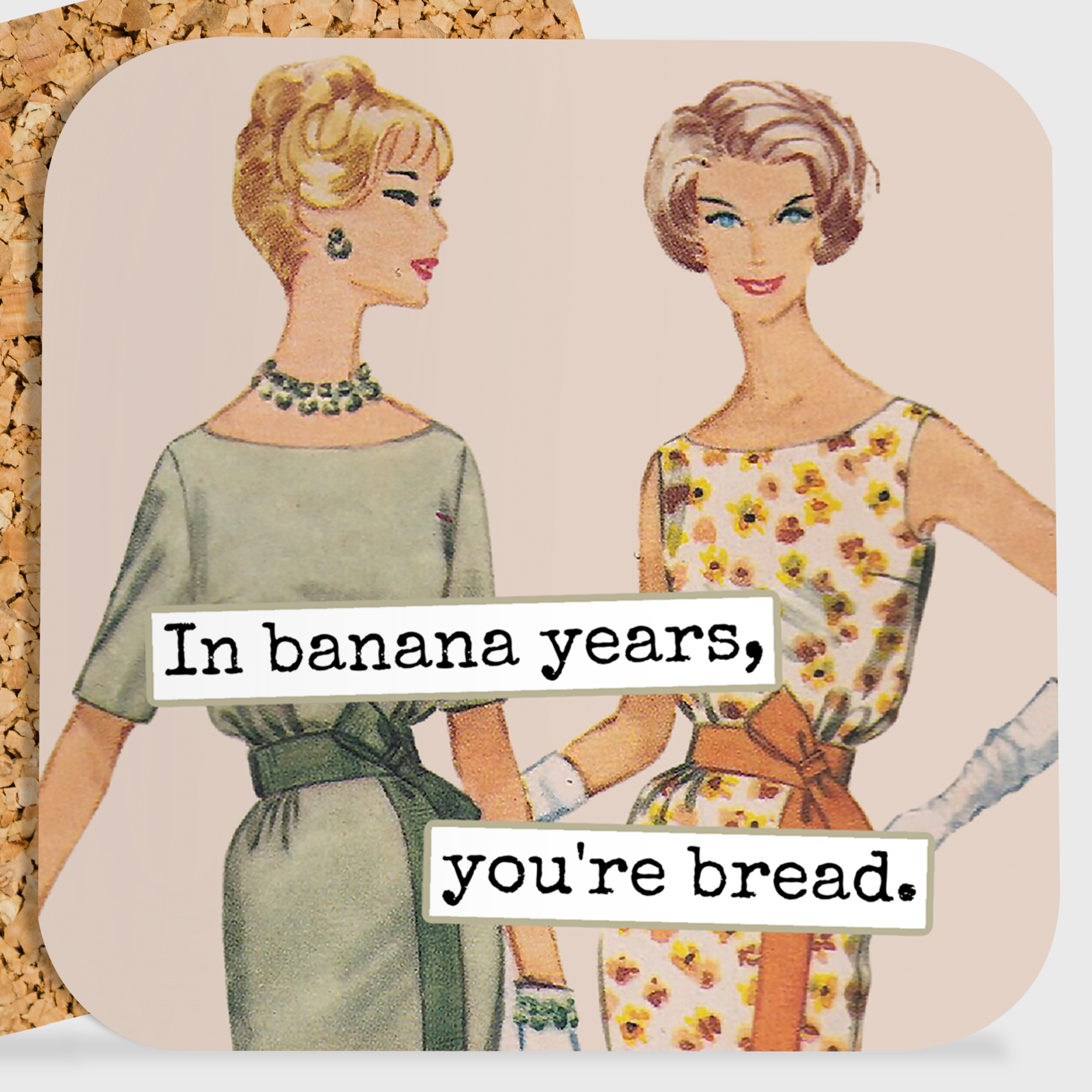 COASTER. In Banana Years, You're Bread.