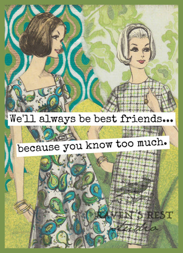 Greeting Card:  We'll Always Be Best Friends... Because You Know Too Much.