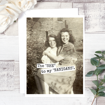 The "SHE" to my "NANIGANS. Friendship Card. 410