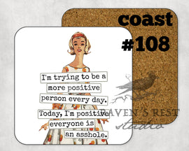 COASTER. I'm trying to be a more positive person every day.  Today, I'm positive everyone is an asshole.