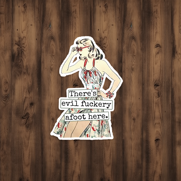 Funny STICKER. There's Evil Fuckery Afoot Here.