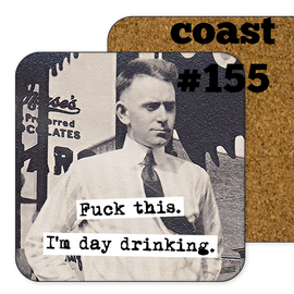 COASTER. F**k this. I'm day drinking
