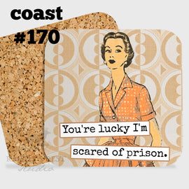 COASTER. You're lucky I'm scared of prison