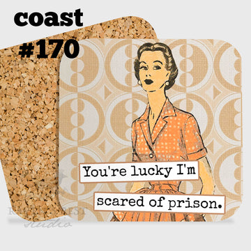 COASTER. You're lucky I'm scared of prison