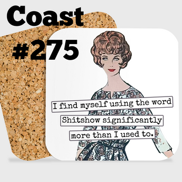 COASTER. I find myself using the word Shitshow significantly more than I used to.