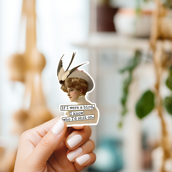 Funny STICKER. If I Were A Bird I Know Who I'd Shit On.