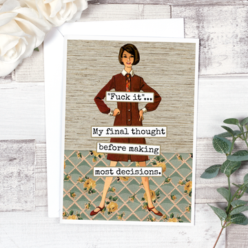 Funny Greeting Card. "Fuck It"... My Final Thought Before... - 0