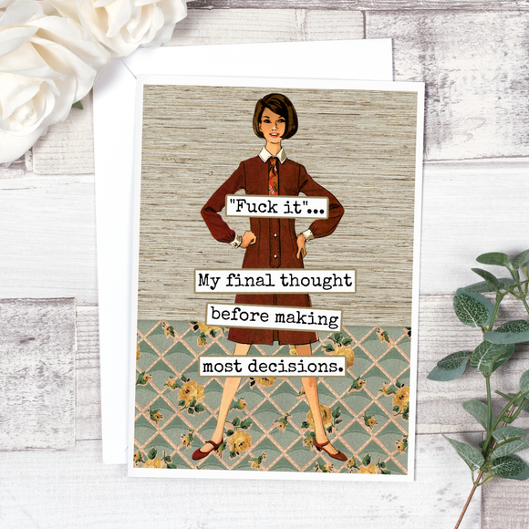 Funny Greeting Card. "Fuck It"... My Final Thought Before...