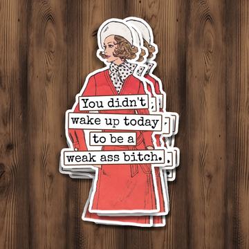 Funny STICKER. You Didn't Wake Up Today To Be A Weak Ass...