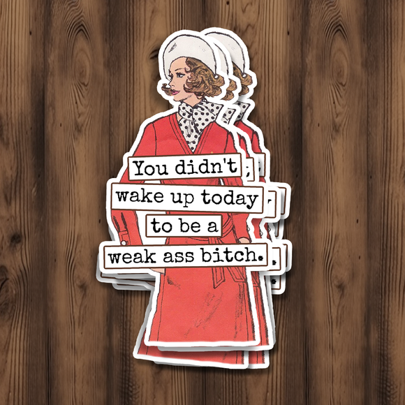 Funny STICKER. You Didn't Wake Up Today To Be A Weak Ass...