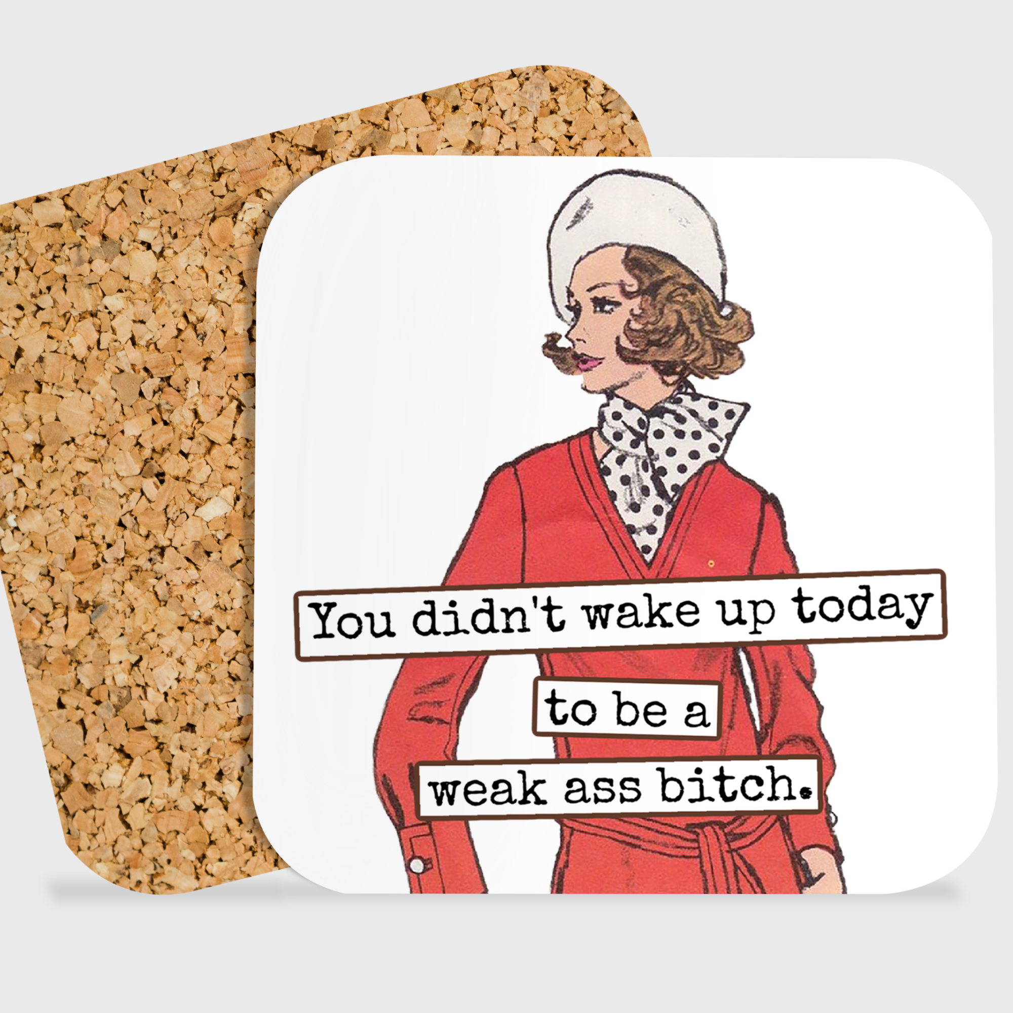 COASTER. You Didn't Wake Up Today To Be A Weak Ass Bitch. - 0