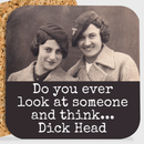 COASTER. Do You Ever Look At Somebody And Think Dick Head.-1