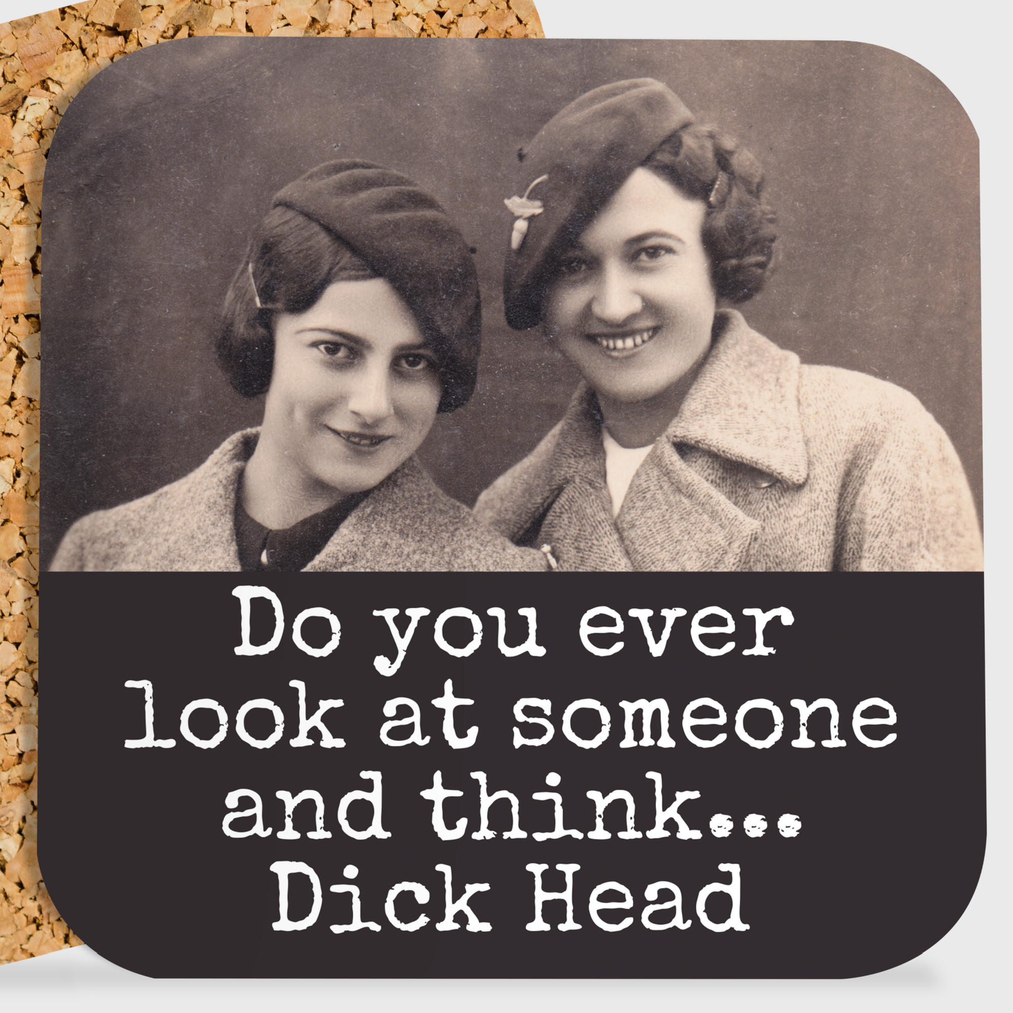 COASTER. Do You Ever Look At Somebody And Think Dick Head.