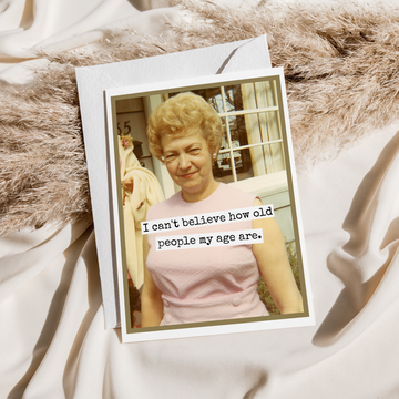 Birthday Card. I Can't Believe How Old People My Age Are. - 0