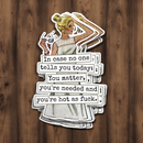 Funny STICKER. In Case No One Tells You Today... Hot As Fuck-1