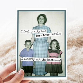 Greeting Card. I Feel Pretty Bad For... Mother's Day Card.