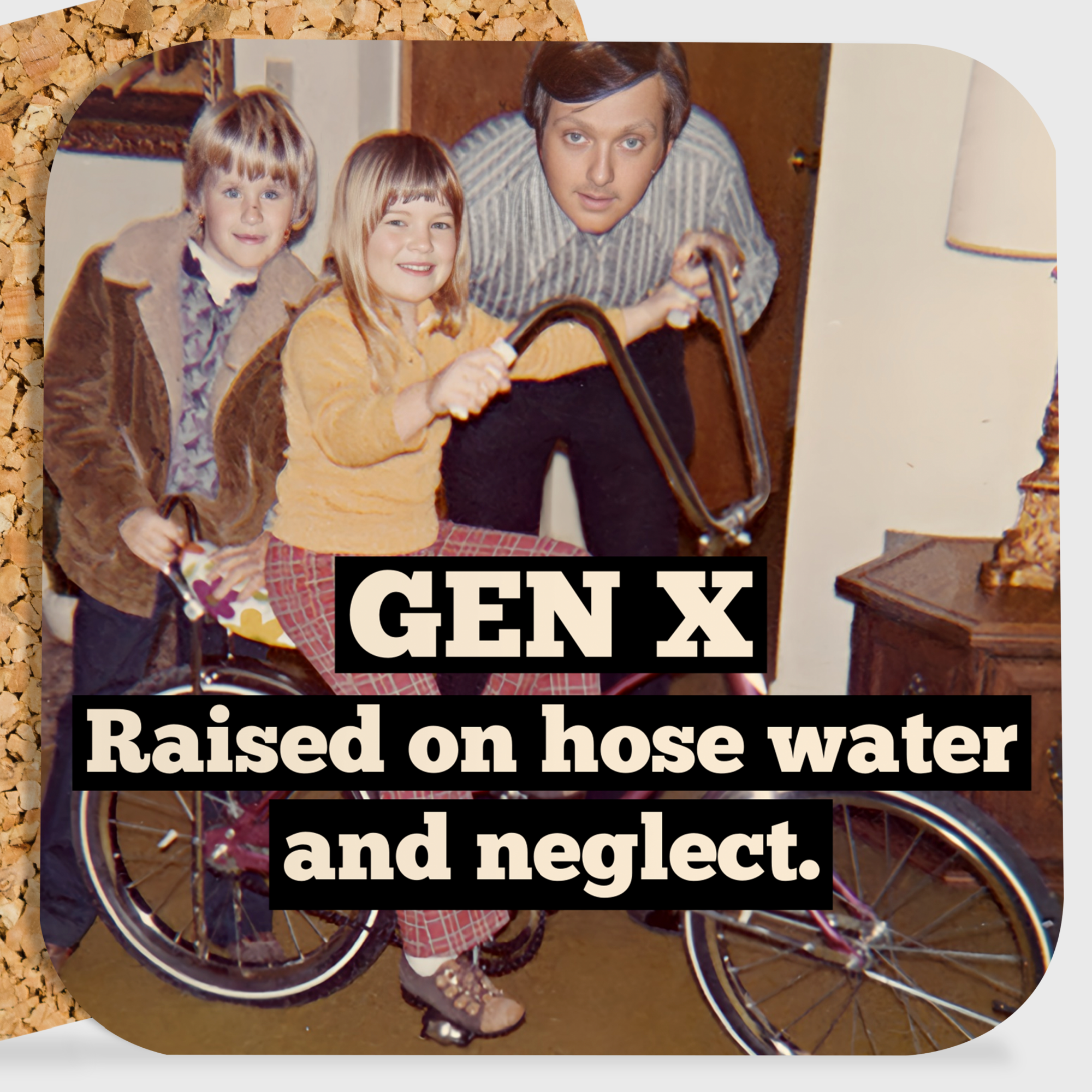 COASTER. Gen X Raised On Hose Water And Neglect. Funny. 70s