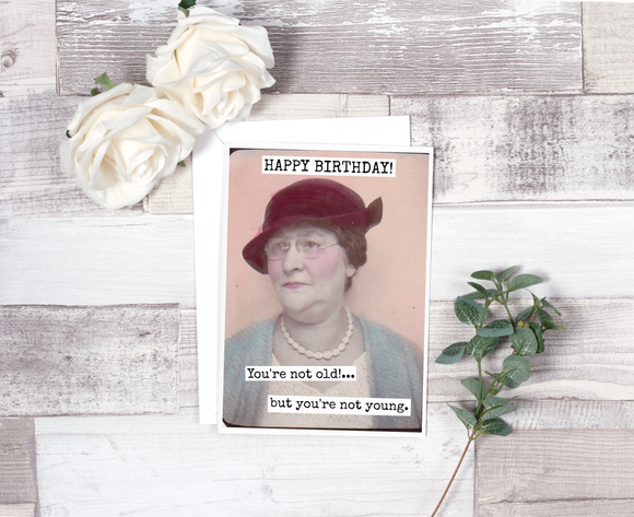 HAPPY BIRTHDAY! You're Not Old!... But You're Not Young.