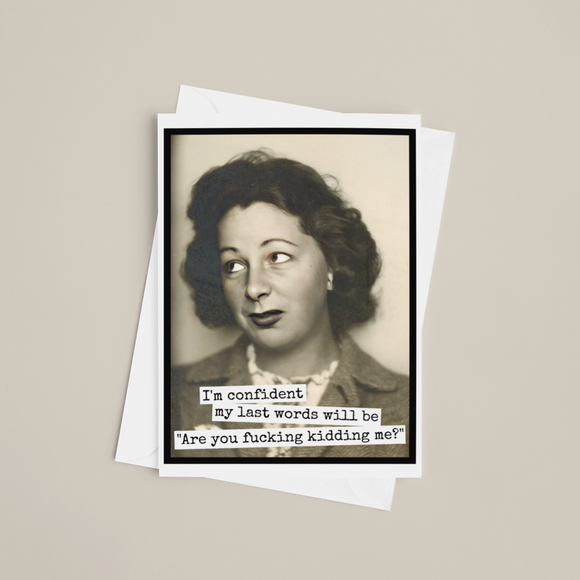 Funny Greeting Card. I'm Confident My Last Words Will Be...