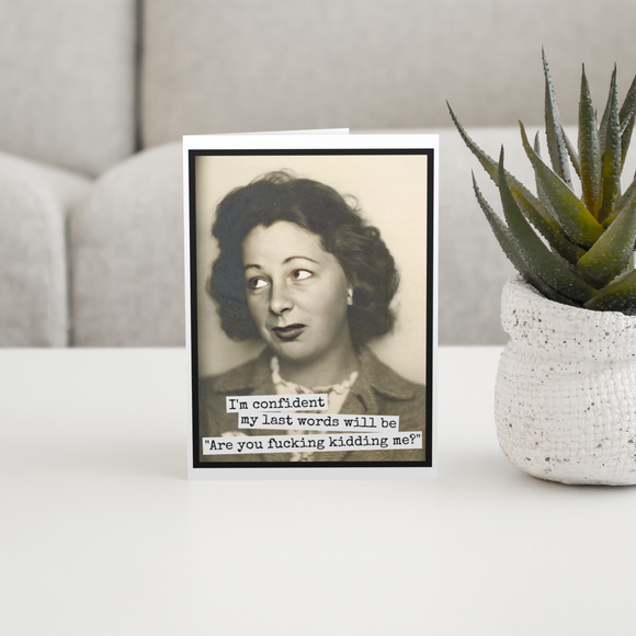 Funny Greeting Card. I'm Confident My Last Words Will Be...