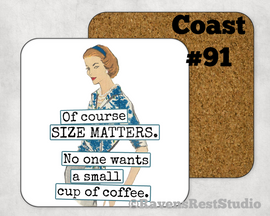 COASTER. ...Of Course Size Matters. No one wants a small cup of coffee