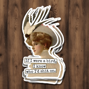 Funny STICKER. If I Were A Bird I Know Who I'd Shit On.