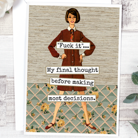 Funny Greeting Card. "Fuck It"... My Final Thought Before...