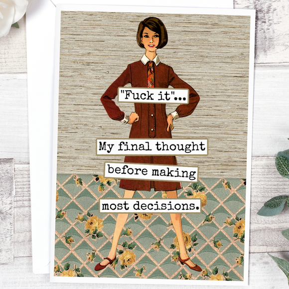 Funny Greeting Card. "Fuck It"... My Final Thought Before...