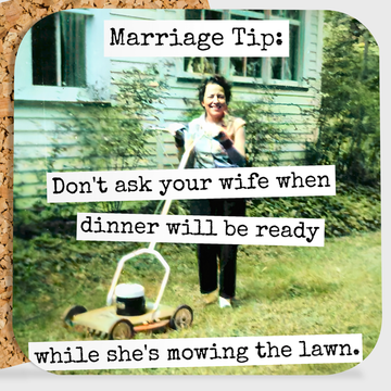COASTER. Marriage Tip: Don't Ask Your Wife When Dinner...