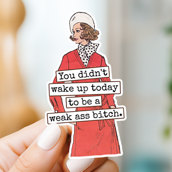 Funny STICKER. You Didn't Wake Up Today To Be A Weak Ass...