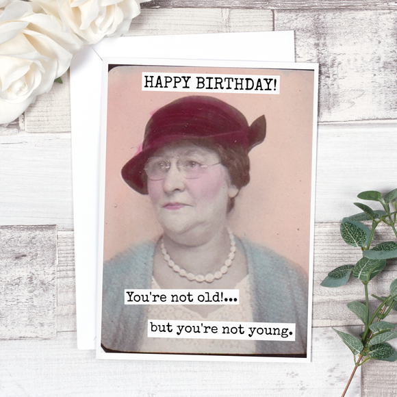 HAPPY BIRTHDAY! You're Not Old!... But You're Not Young.