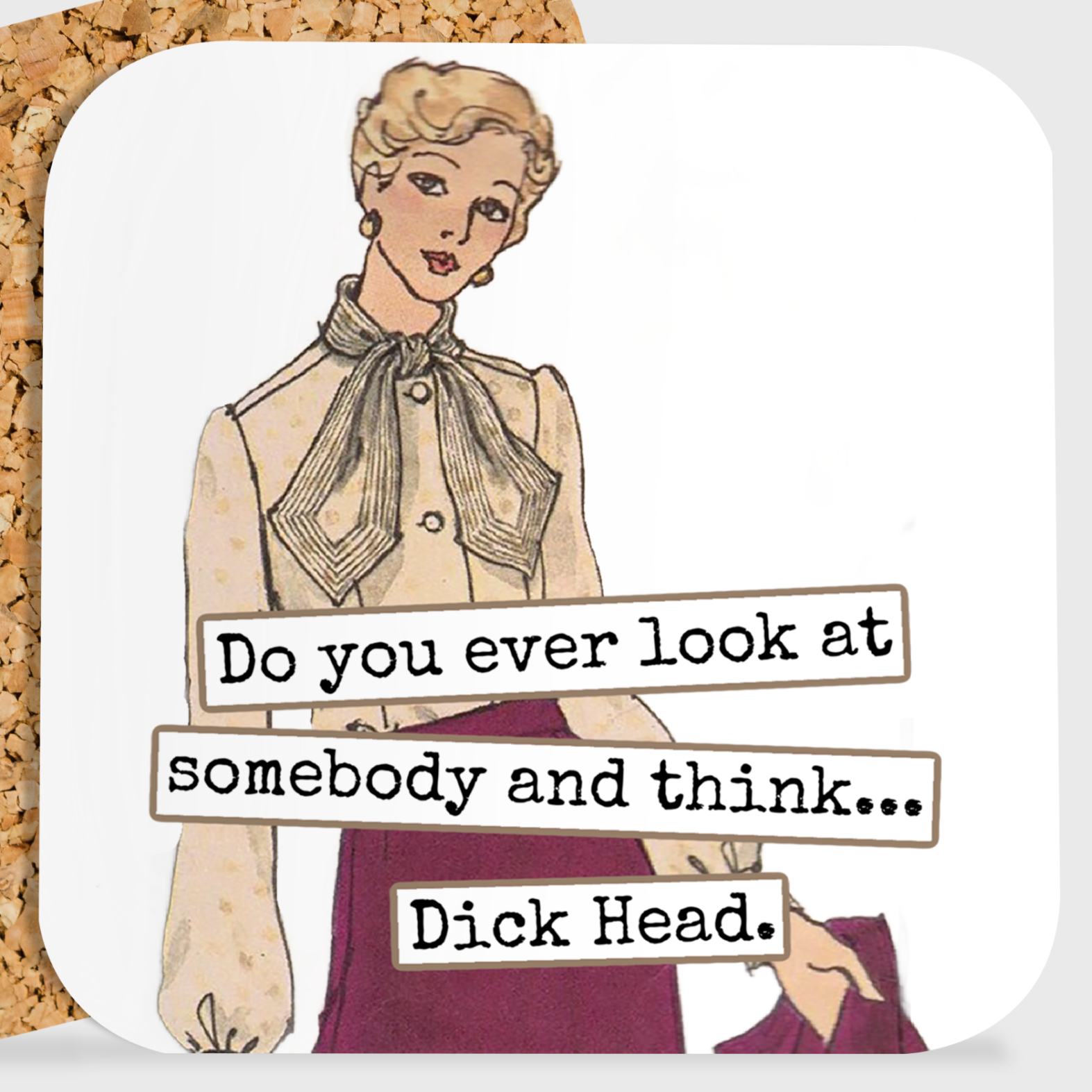 COASTER. Do You Ever Look At Somebody And Think Dick Head.