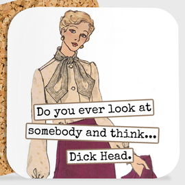 COASTER. Do You Ever Look At Somebody And Think Dick Head.