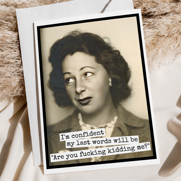 Funny Greeting Card. I'm Confident My Last Words Will Be...