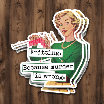 Funny STICKER. Knitting. Because Murder Is Wrong.