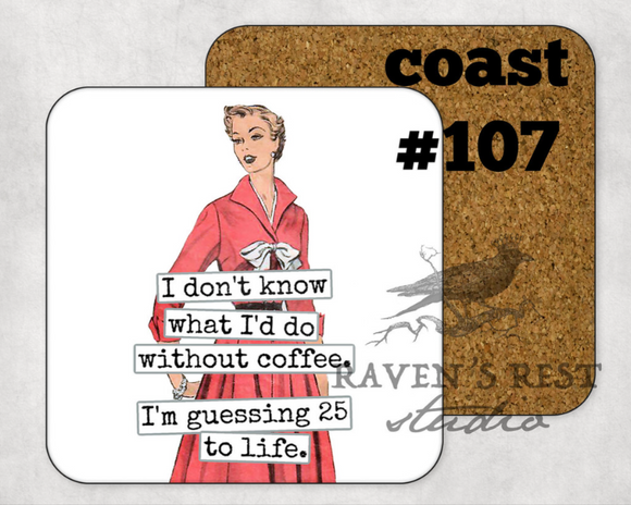 COASTER. I don't know what I would do without coffee: 25 years