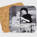 COASTER. What's A Bottle Of Wine Between Friends Like Us? - My Filosophy