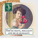 COASTER. You're Brave, Brilliant and Oh So Resilient. - My Filosophy
