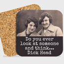 COASTER. Do You Ever Look At Somebody And Think Dick Head.-2