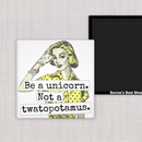 MAGNET. Be A Unicorn. Not A Twatopotamus.-2