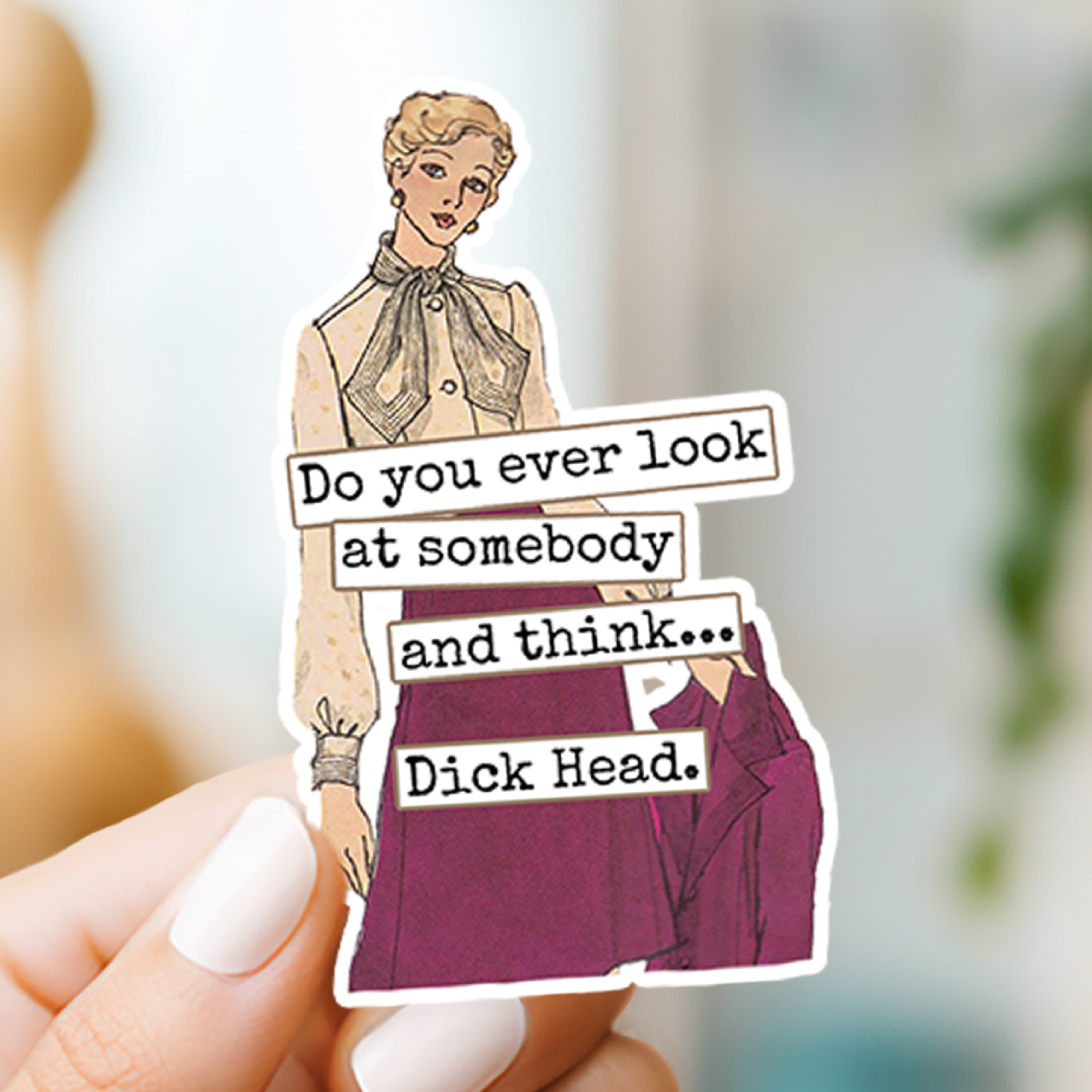 Funny STICKER. Do You Ever Look At Somebody And Think... - 0