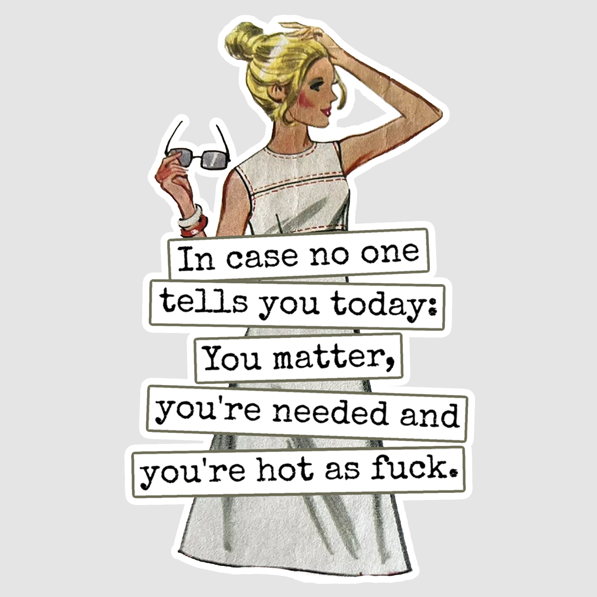 Funny STICKER. In Case No One Tells You Today... Hot As Fuck