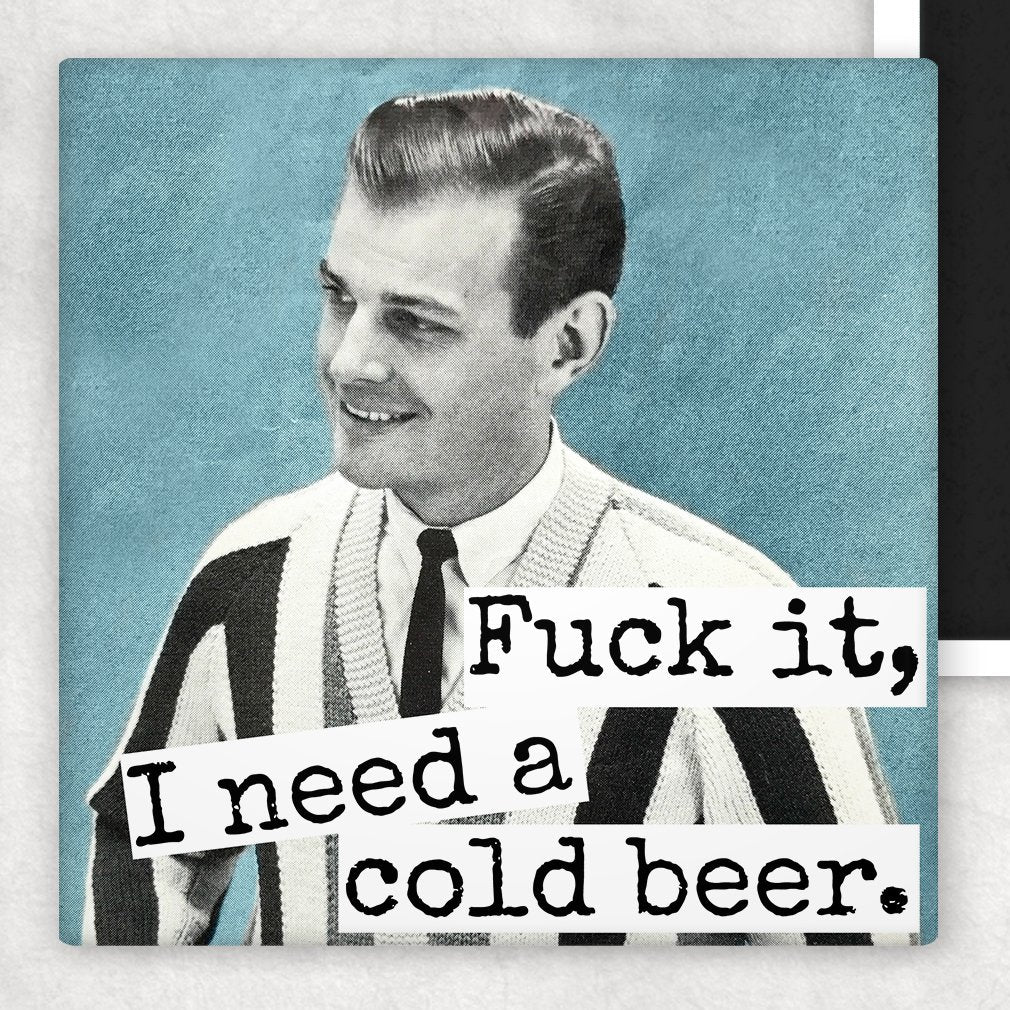 Fridge Magnet. Fuck It, I Need A Cold Beer. - My Filosophy