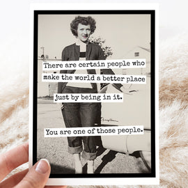 Greeting Card. There Are Certain People Who Make The World.. - My Filosophy