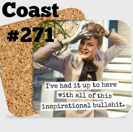COASTER. I've had it up to her with all this inspirational bullshit