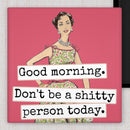 MAGNET. Good Morning. Don't Be A Shitty Person Today. - My Filosophy