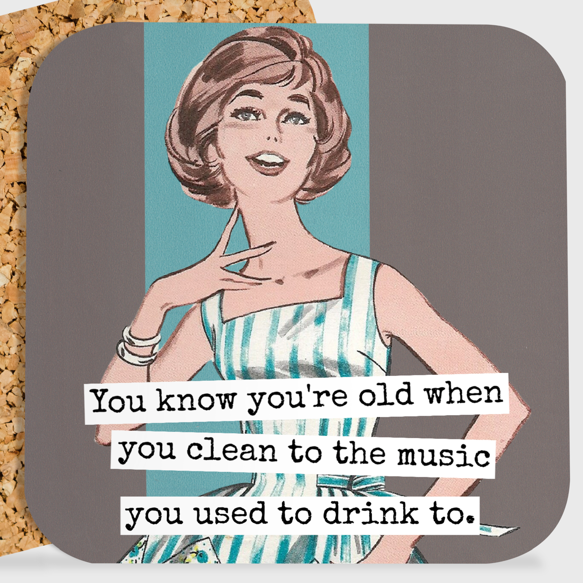 COASTER. You Know You're Old When You Clean To The Music...